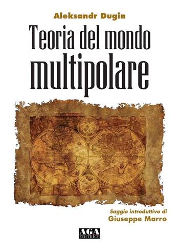 Teoria del mondo multipolare - Aleksandr Dugin - Libro AGA (Cusano Milanino) 2020 | Libraccio.it