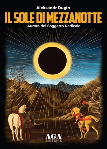 Il sole di mezzanotte. Aurora del soggetto radicale - Aleksandr Dugin - Libro AGA Editrice (Cusano Milanino) 2020 | Libraccio.it