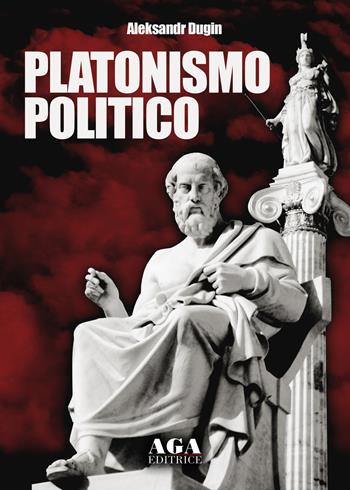 Platonismo politico - Aleksandr Dugin - Libro AGA Editrice (Cusano Milanino) 2020 | Libraccio.it