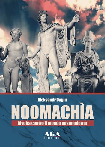 Noomachìa. Rivolta contro il mondo postmoderno - Aleksandr Dugin - Libro AGA Editrice (Cusano Milanino) 2020 | Libraccio.it