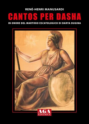 Cantos per Dasha. In onore del martirio escatologico di Darya Dugina - Renè-Henri Manusardi - Libro AGA Editrice (Cusano Milanino) 2024 | Libraccio.it