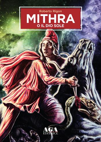 Mithra o il Dio Sole - Roberto Rigon - Libro AGA (Cusano Milanino) 2021 | Libraccio.it
