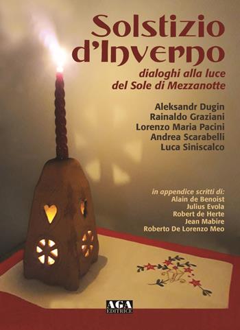 Solstizio d'inverno. Dialoghi alla luce del Sole di mezzanotte - Aleksandr Dugin, Rainaldo Graziani, Lorenzo Maria Pacini - Libro AGA (Cusano Milanino) 2021 | Libraccio.it