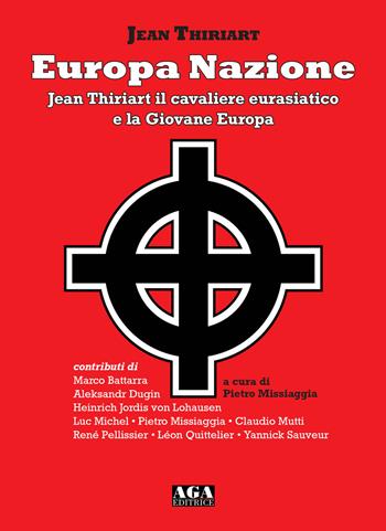 Europa Nazione. Jean Thiriart il cavaliere eurasiatico e la Giovane Europa - Jean Thiriart - Libro AGA Editrice (Cusano Milanino) 2021 | Libraccio.it