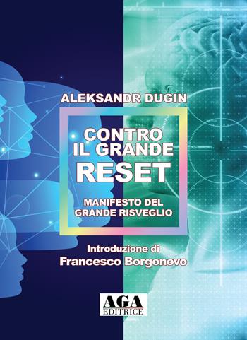 Contro il Grande Reset. Manifesto del Grande Risveglio - Aleksandr Dugin - Libro AGA Editrice (Cusano Milanino) 2022 | Libraccio.it