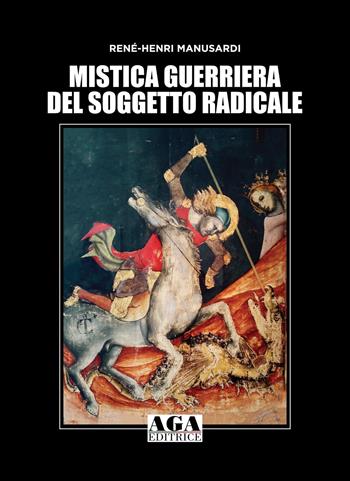 Mistica guerriera del soggetto radicale - René-Henri Manusardi - Libro AGA Editrice (Cusano Milanino) 2023 | Libraccio.it
