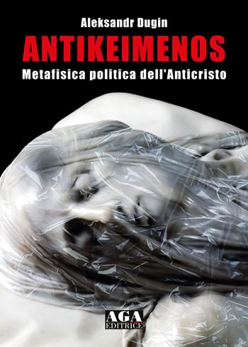 Antikeimenos. Metafisica politica dell'Anticristo - Aleksandr Dugin - Libro AGA Editrice (Cusano Milanino) 2023 | Libraccio.it