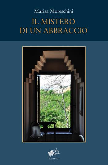 Il mistero di un abbraccio - Marisa Moreschini - Libro Equinozi 2015, Affacci | Libraccio.it
