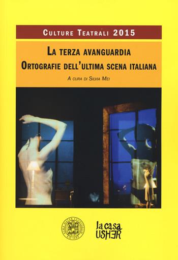 La terza avanguardia. Ortografie dell'ultima scena italiana. Culture teatrali 2015  - Libro La Casa Usher 2015 | Libraccio.it