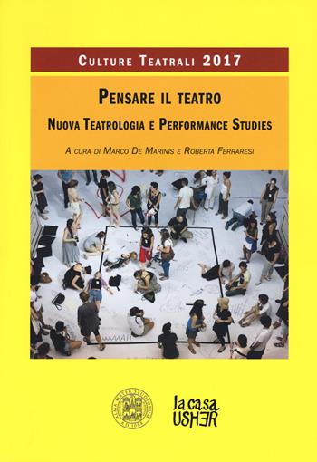 Pensare il teatro. Nuova teatrologia e performance studies. Culture teatrali 2017  - Libro La Casa Usher 2017 | Libraccio.it