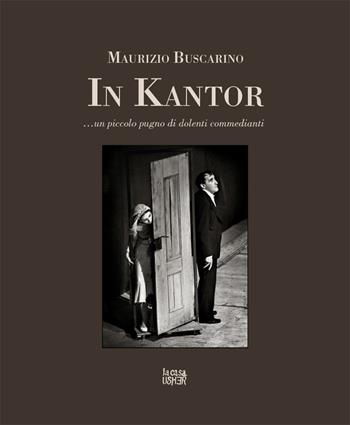 In Kantor... Un piccolo pugno di dolenti commedianti. Ediz. illustrata - Maurizio Buscarino - Libro La Casa Usher 2018 | Libraccio.it