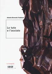 Le tute e l'acciaio. Ediz. a colori