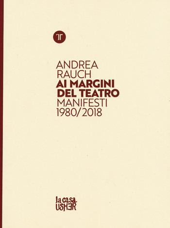 Andrea Rauch. Ai margini del teatro. Manifesti 1980-2018. Ediz. a colori - Walter Sardonini, Massimo Schuster, Andrea Mancini - Libro La Casa Usher 2019 | Libraccio.it