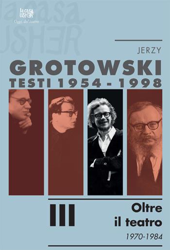 Testi (1954-1998). Vol. 3: Oltre il teatro (1970-1984) - Jerzy Grotowski - Libro La Casa Usher 2020, Oggi, del teatro | Libraccio.it