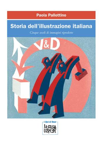 Storia dell'illustrazione italiana. Cinque secoli di immagini riprodotte - Paola Pallottino - Libro La Casa Usher 2020, I libri di Omar. Serie blu | Libraccio.it