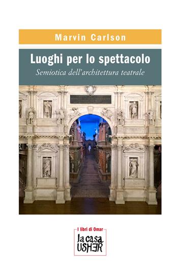 Luoghi per lo spettacolo. Semiotica dell’architettura teatrale - Marvin Carlson - Libro La Casa Usher 2021, I libri di Omar. Serie rossa | Libraccio.it