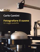 Fotografare il suono. Un viaggio audiofilo. Ediz. a colori