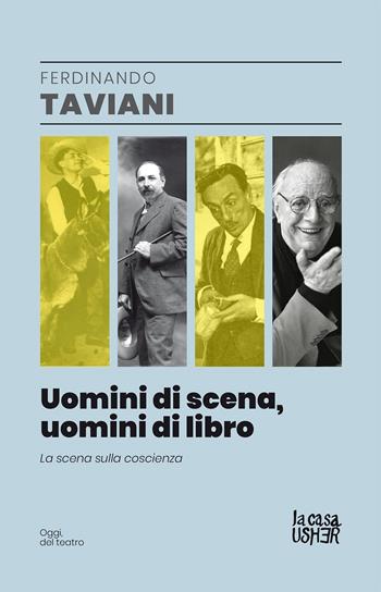 Uomini di scena, uomini di libri. La scena sulla coscienza - Ferdinando Taviani - Libro La Casa Usher 2023, Oggi, del teatro | Libraccio.it