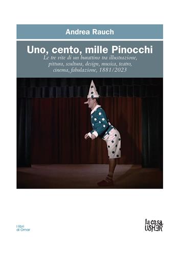 Uno, cento, mille Pinocchi. Le tre vite di un burattino tra illustrazione, pittura, scultura, design, musica, teatro, cinema. Ediz. a colori - Andrea Rauch - Libro La Casa Usher 2023, I libri di Omar. Serie blu | Libraccio.it
