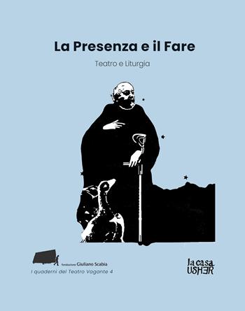 La presenza e il fare. Teatro e liturgia  - Libro La Casa Usher 2025, I quaderni del Teatro Vagante | Libraccio.it