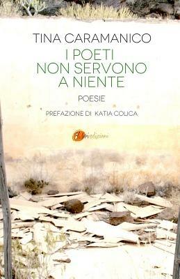 I poeti non servono a niente - Tina Caramanico - Libro Ottolibri 2015 | Libraccio.it