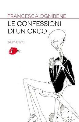 Le confessioni di un orco - Francesca Ognibene - Libro Ottolibri 2015 | Libraccio.it