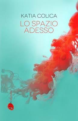 Lo spazio adesso - Katia Colica - Libro Ottolibri 2015 | Libraccio.it