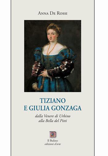 Tiziano e Giulia Gonzaga. Dalla Venere di Urbino alla Bella del Pitti - Anna De Rossi - Libro Il Bulino 2017, Studi e ricerche | Libraccio.it