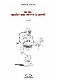 Amami qualunque nome io porti (le parole di un uomo a una donna) - Mario Cavigioli - Libro Evolvo Edizioni 2014, Autori km0 | Libraccio.it