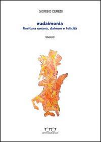 Eudaimonia. Fioritura umana, daimon e felicità - Giorgio Ceredi - Libro Evolvo Edizioni 2014, Alla ricerca della felicità | Libraccio.it