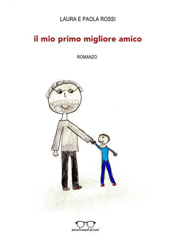 Il mio primo migliore amico - Laura Rossi, Paola Rossi - Libro Evolvo Edizioni 2015, Autori km0 | Libraccio.it