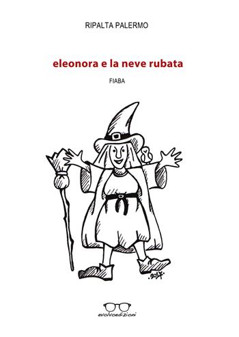 Eleonora e la neve rubata. Ediz. illustrata - Ripalta Palermo - Libro Evolvo Edizioni 2017, Autori km0 | Libraccio.it