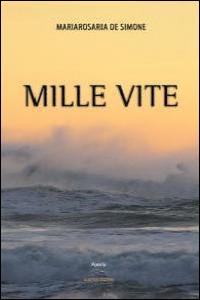 Mille vite - Mariarosaria De Simone - Libro Albatros (Scafati) 2019 | Libraccio.it