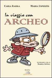 In viaggio con Archeo - Maria Esposito, Carla Raiola - Libro Albatros (Scafati) 2019 | Libraccio.it