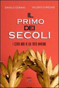 Il primo dei secoli - Danilo Ceirani, Valerio Simeone - Libro Albatros (Scafati) 2019 | Libraccio.it