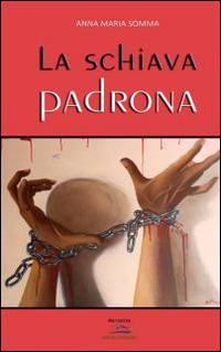 La schiava padrona - Anna Maria Somma - Libro Albatros (Scafati) 2019 | Libraccio.it