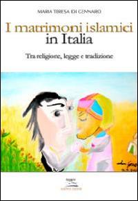 I matrimoni islamici in Italia. Tra religione, legge e tradizione - M. Teresa Di Gennaro - Libro Albatros (Scafati) 2014 | Libraccio.it