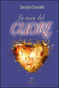 La voce del cuore - Consiglia Cicatiello - Libro Albatros (Scafati) 2014 | Libraccio.it