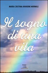 Il sogno di una vita - Maria Cristina Iavarone Mormile - Libro Albatros (Scafati) 2019 | Libraccio.it