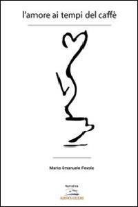 L' amore ai tempi del caffé - M. Emanuele Fevola - Libro Albatros (Scafati) 2014 | Libraccio.it