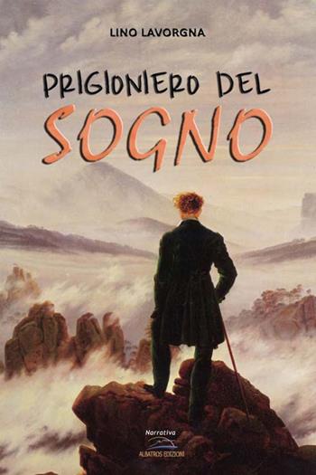 Prigioniero del sogno - Lino Lavorgna - Libro Albatros (Scafati) 2019 | Libraccio.it