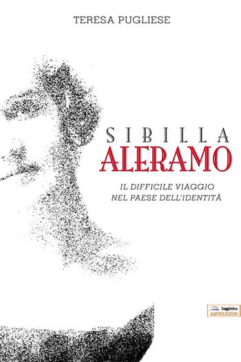 Sibilla Aleramo. Il difficile viaggio nel paese dell'identità - Teresa Pugliese - Libro Albatros (Scafati) 2015 | Libraccio.it