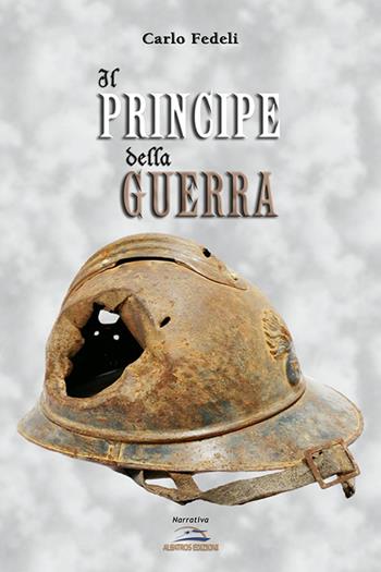 Il principe della guerra - Carlo Fedeli - Libro Albatros (Scafati) 2015 | Libraccio.it