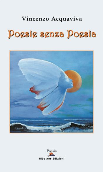 Poesie senza poesia - Vincenzo Acquaviva - Libro Albatros (Scafati) 2019 | Libraccio.it