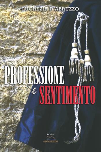 Professione e sentimento - Lucrezia D'Abruzzo - Libro Albatros (Scafati) 2016 | Libraccio.it