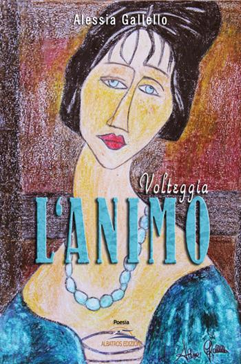 Volteggia l'animo - Alessia Gallello - Libro Albatros (Scafati) 2016 | Libraccio.it