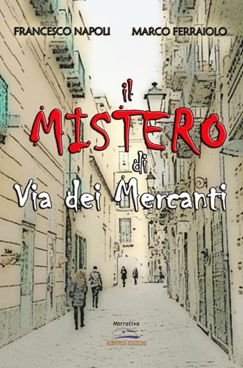 Il mistero di via dei Mercanti - Francesco Napoli, Marco Ferraiolo - Libro Albatros (Scafati) 2019 | Libraccio.it