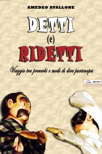 Detti (e) ridetti. Viaggio tra proverbi e modi di dire partenopei - Amedeo Avallone - Libro Albatros (Scafati) 2019 | Libraccio.it