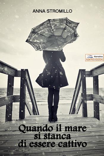 Quando il mare si stanca di essere cattivo - Anna Stromillo - Libro Albatros (Scafati) 2019 | Libraccio.it