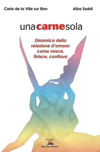 Unacarnesola. Dinamica della relazione d'amore: come nasce, finisce, continua - Carlo De La Ville sur Illon, Alba Saddi - Libro Albatros (Scafati) 2019 | Libraccio.it